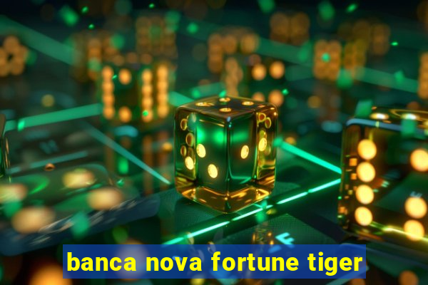 banca nova fortune tiger